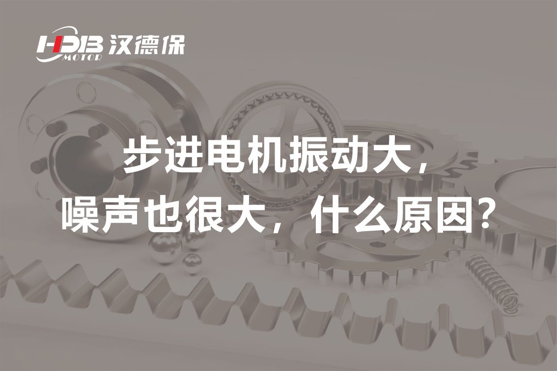 步進(jìn)電機振動(dòng)大，噪聲也很大，什么原因？