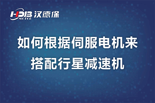 如何根據伺服電機來(lái)搭配行星減速機