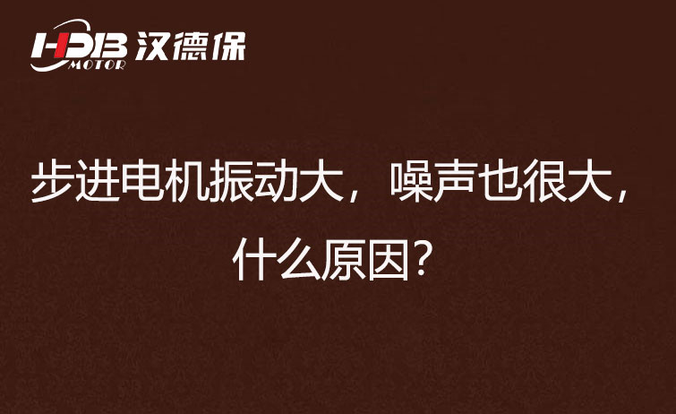 步進(jìn)電機振動(dòng)大，噪聲也很大，什么原因？