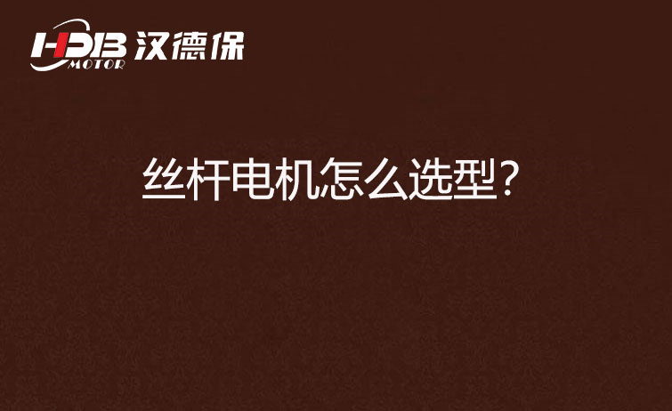 絲桿電機怎么選型？