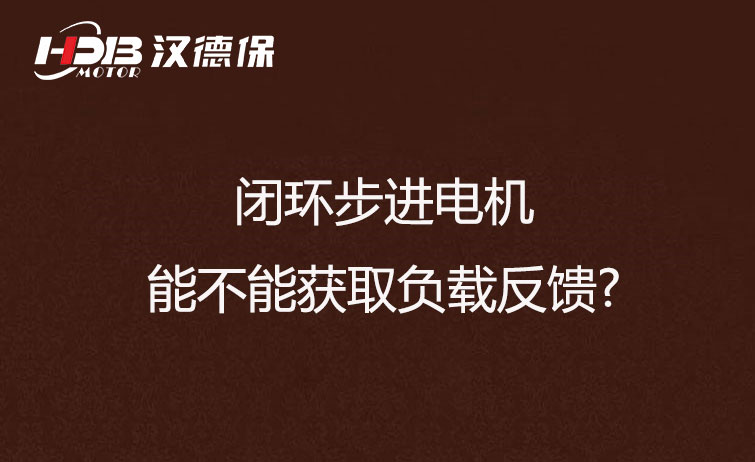閉環(huán)步進(jìn)電機能不能獲取負載反饋?
