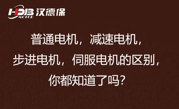 普通電機，減速電機，步進(jìn)電機，伺服電機的區別，你都知道了嗎？